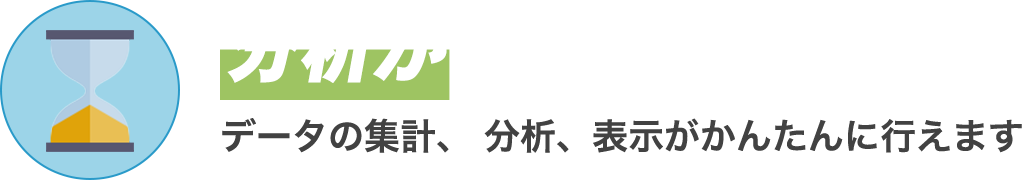 分析がかんたん データの集計、 分析、表示がかんたんに行えます